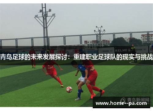 青岛足球的未来发展探讨：重建职业足球队的现实与挑战