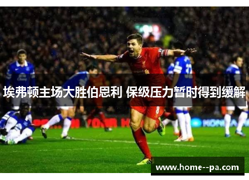 埃弗顿主场大胜伯恩利 保级压力暂时得到缓解