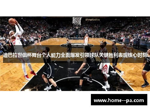 迪巴拉世俱杯舞台个人能力全面爆发引领球队关键胜利表现核心时刻